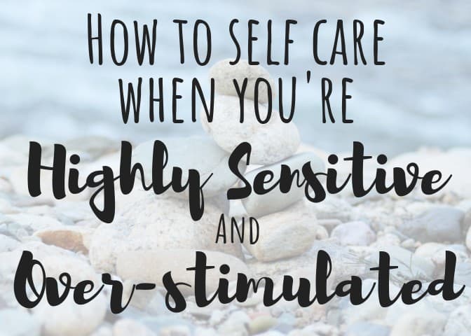 How to Self Care When You’re Highly Sensitive & Overstimulated