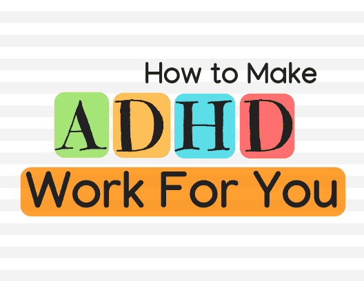 How to Make ADHD work for you