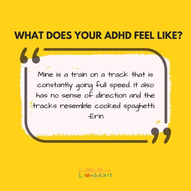 What does ADHD Feel like? Mine is a train on a track that is constantly going full speed. It also has no sense of direction and the tracks resemble cooked spaghetti.