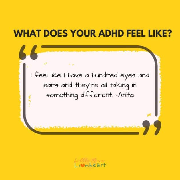What Does ADHD Feel Like? I feel like I have a hundred eyes and ears and they're all taking in something different.
