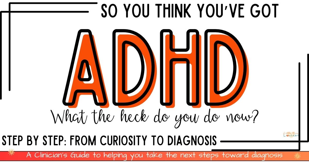 So You Think You’ve Got ADHD. What the Heck Do You do Now?