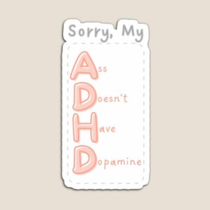 ADHD Merch: Sorry my ass doesn't have dopamine magnet