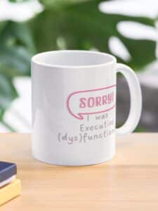 ADHD merch: ADHD mug 'Sorry I was executive dysfunctioning'