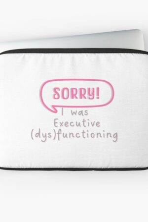 adhd merch adhd office supplies laptop sleeve 'sorry i was executive dysfunctioning'
