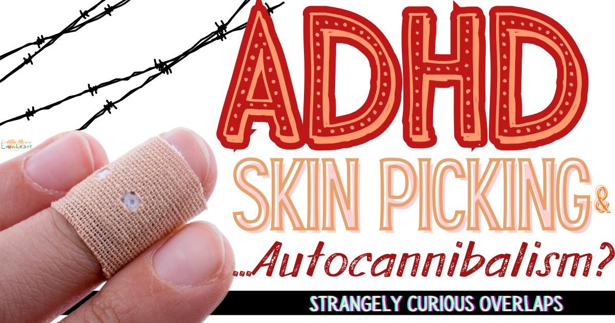 The Strange Overlap of ADHD, Skin Picking & Auto-cannibalism